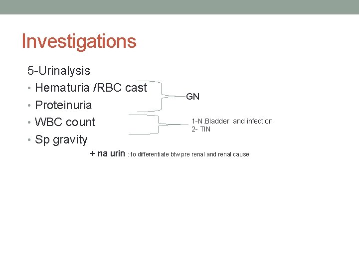 Investigations 5 -Urinalysis • Hematuria /RBC cast • Proteinuria • WBC count • Sp