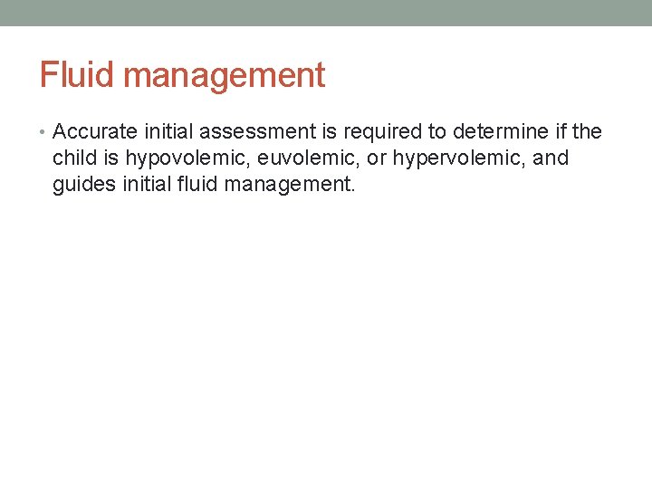 Fluid management • Accurate initial assessment is required to determine if the child is