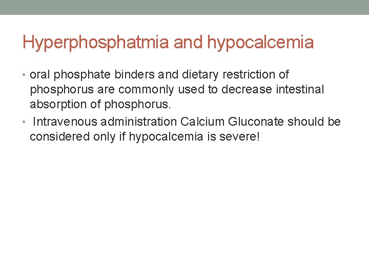 Hyperphosphatmia and hypocalcemia • oral phosphate binders and dietary restriction of phosphorus are commonly