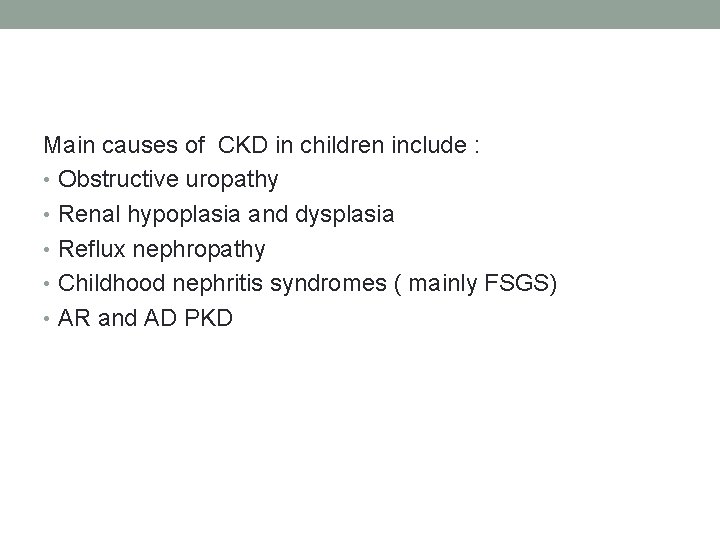 Main causes of CKD in children include : • Obstructive uropathy • Renal hypoplasia
