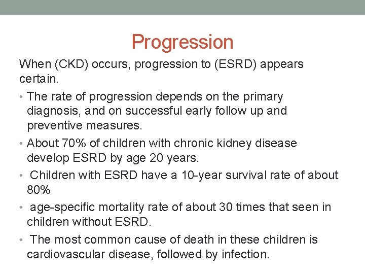 Progression When (CKD) occurs, progression to (ESRD) appears certain. • The rate of progression