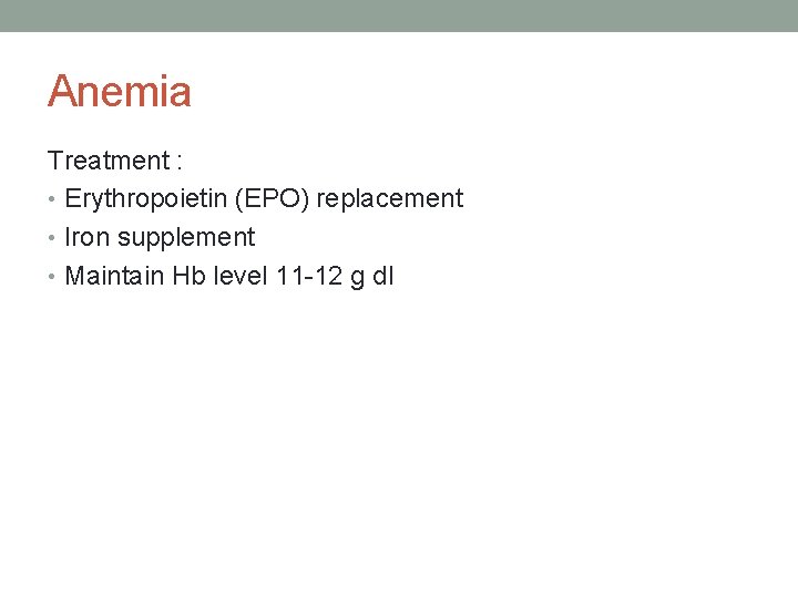 Anemia Treatment : • Erythropoietin (EPO) replacement • Iron supplement • Maintain Hb level