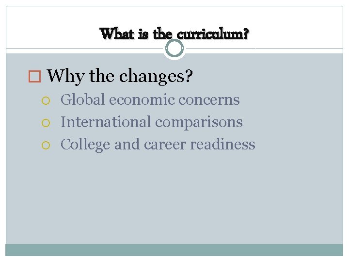 What is the curriculum? � Why the changes? Global economic concerns International comparisons College
