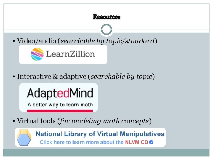 Resources • Video/audio (searchable by topic/standard) • Interactive & adaptive (searchable by topic) •