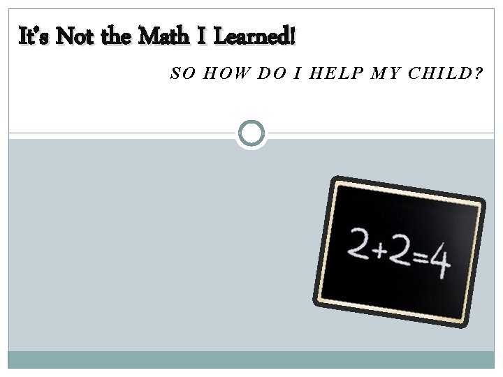 It’s Not the Math I Learned! SO HOW DO I HELP MY CHILD? 