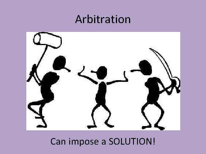 Arbitration Can impose a SOLUTION! Arbitration Can impose a SOLUTION!