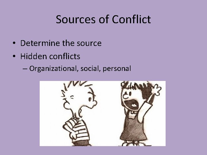 Sources of Conflict • Determine the source • Hidden conflicts – Organizational, social, personal Sources of Conflict • Determine the source • Hidden conflicts – Organizational, social, personal