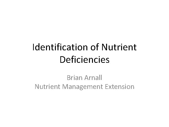 Identification of Nutrient Deficiencies Brian Arnall Nutrient Management Extension 