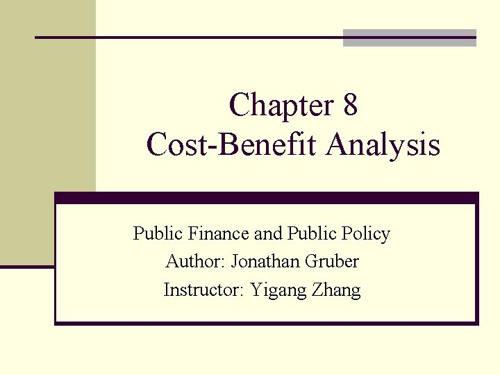 Chapter 8 Cost-Benefit Analysis Public Finance and Public Policy Author: Jonathan Gruber Instructor: Yigang