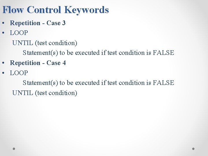 Flow Control Keywords • Repetition - Case 3 • LOOP UNTIL (test condition) Statement(s)
