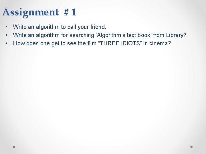 Assignment # 1 • Write an algorithm to call your friend. • Write an