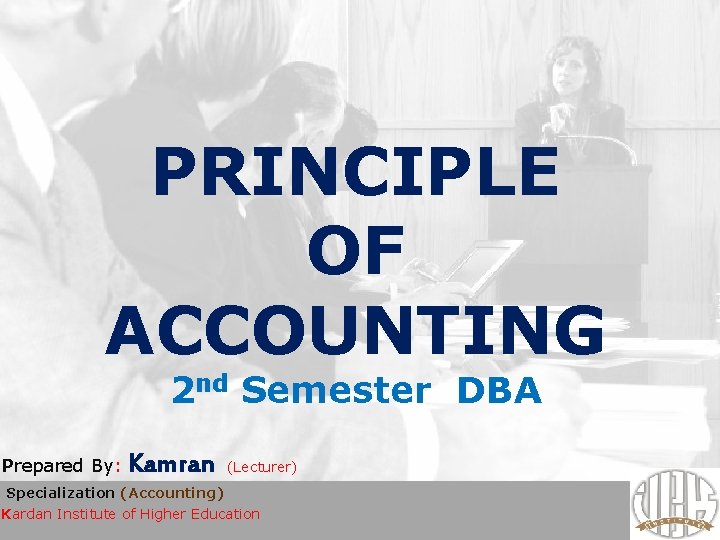 PRINCIPLE OF ACCOUNTING 2 nd Semester DBA Prepared By: Kamran (Lecturer) Specialization (Accounting) Kardan