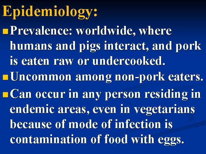 Epidemiology: n Prevalence: worldwide, where humans and pigs interact, and pork is eaten raw