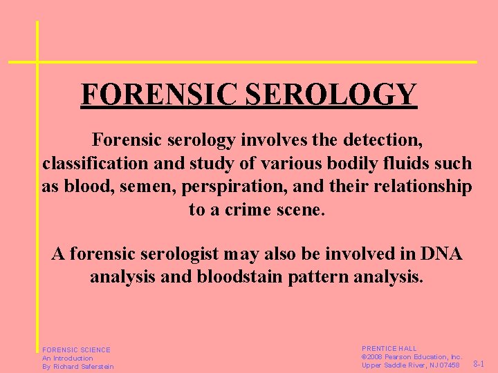 FORENSIC SEROLOGY Forensic serology involves the detection, classification and study of various bodily fluids