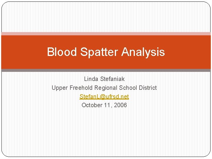 Blood Spatter Analysis Linda Stefaniak Upper Freehold Regional School District Stefan. L@ufrsd. net October