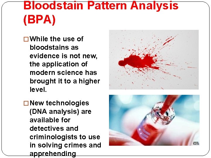 Bloodstain Pattern Analysis (BPA) � While the use of bloodstains as evidence is not