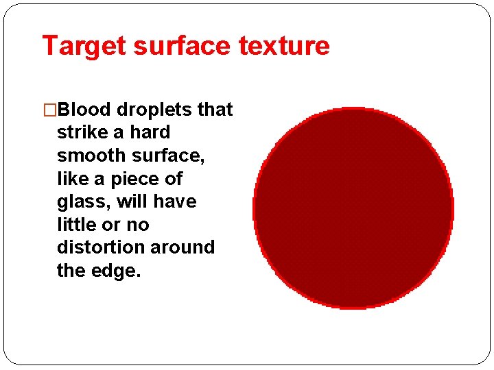 Target surface texture �Blood droplets that strike a hard smooth surface, like a piece