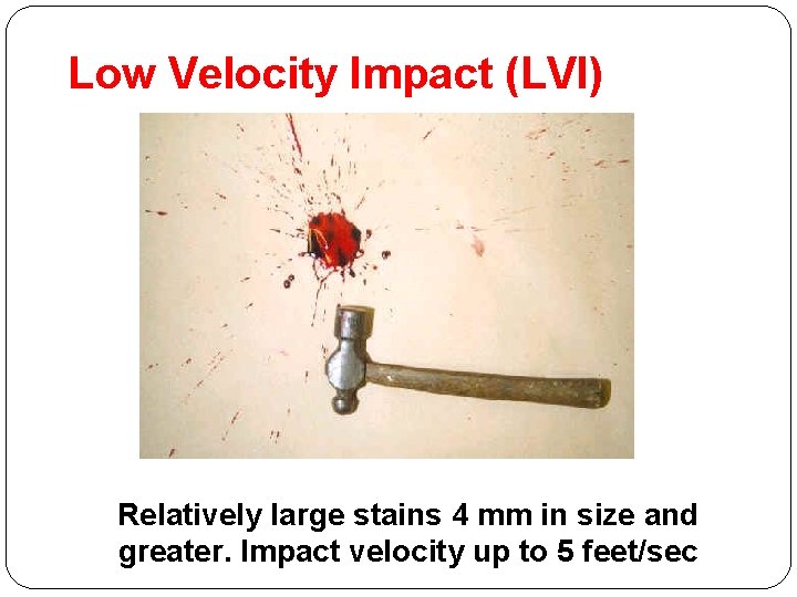 Low Velocity Impact (LVI) Relatively large stains 4 mm in size and greater. Impact