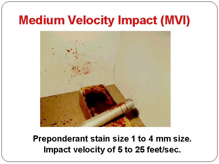 Medium Velocity Impact (MVI) Preponderant stain size 1 to 4 mm size. Impact velocity