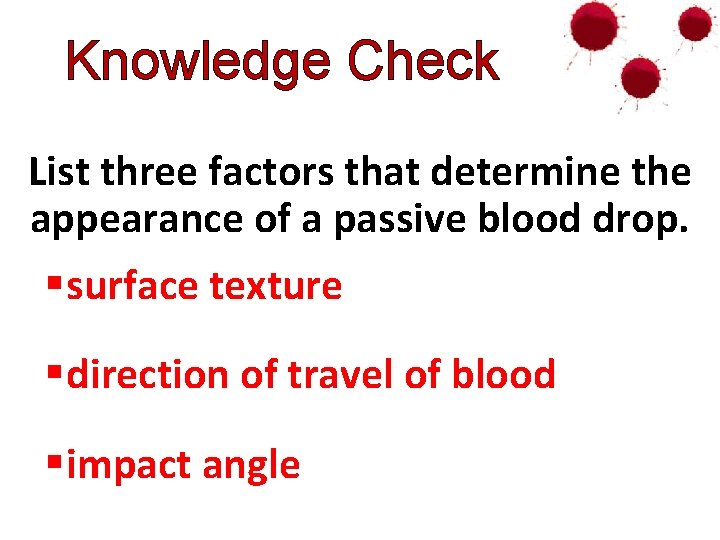 Knowledge Check List three factors that determine the appearance of a passive blood drop.