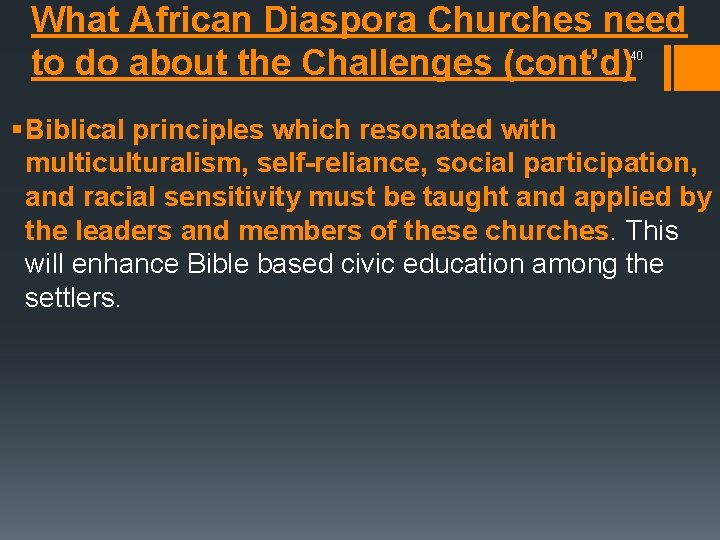 What African Diaspora Churches need to do about the Challenges (cont’d) 40 § Biblical