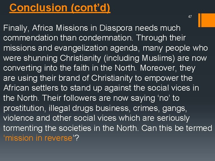 Conclusion (cont’d) 47 Finally, Africa Missions in Diaspora needs much commendation than condemnation. Through