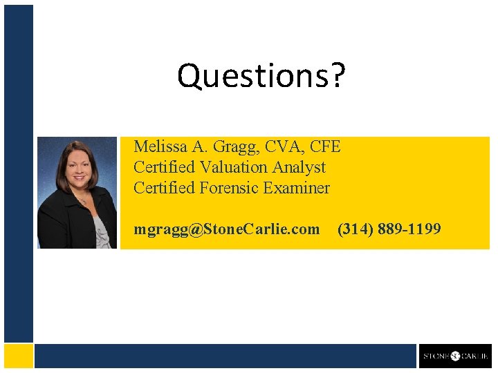 Questions? Melissa A. Gragg, CVA, CFE Certified Valuation Analyst Certified Forensic Examiner mgragg@Stone. Carlie.