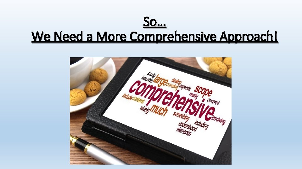 So… We Need a More Comprehensive Approach! 