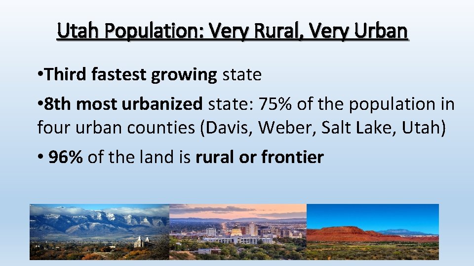 Utah Population: Very Rural, Very Urban • Third fastest growing state • 8 th