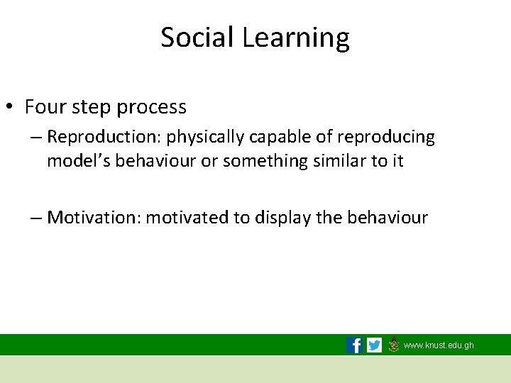 Social Learning • Four step process – Reproduction: physically capable of reproducing model’s behaviour