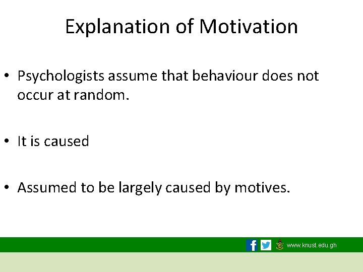 Explanation of Motivation • Psychologists assume that behaviour does not occur at random. •