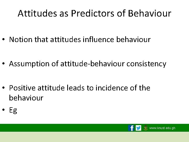 Attitudes as Predictors of Behaviour • Notion that attitudes influence behaviour • Assumption of
