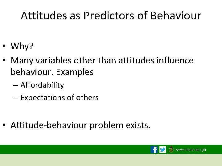Attitudes as Predictors of Behaviour • Why? • Many variables other than attitudes influence