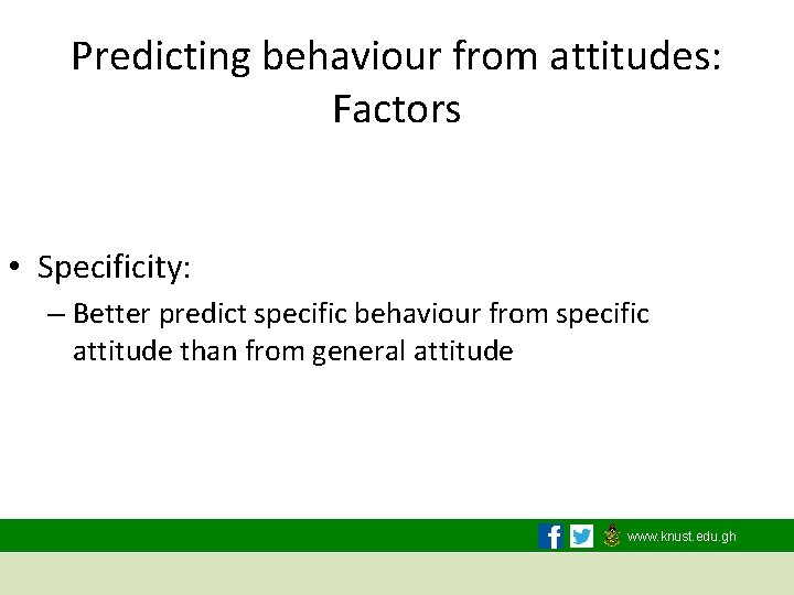 Predicting behaviour from attitudes: Factors • Specificity: – Better predict specific behaviour from specific
