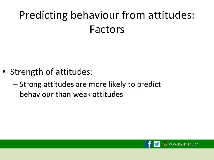 Predicting behaviour from attitudes: Factors • Strength of attitudes: – Strong attitudes are more