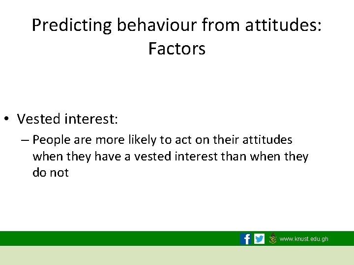 Predicting behaviour from attitudes: Factors • Vested interest: – People are more likely to
