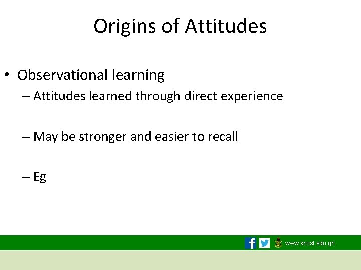 Origins of Attitudes • Observational learning – Attitudes learned through direct experience – May
