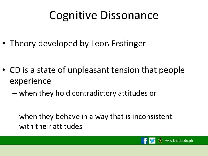 Cognitive Dissonance • Theory developed by Leon Festinger • CD is a state of