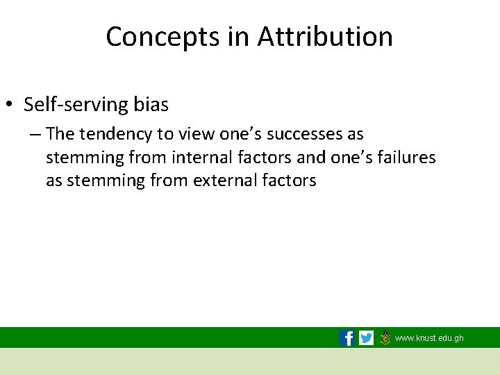 Concepts in Attribution • Self-serving bias – The tendency to view one’s successes as