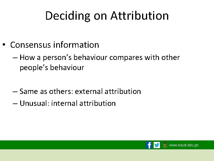 Deciding on Attribution • Consensus information – How a person’s behaviour compares with other
