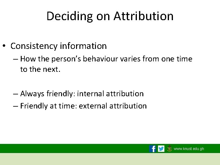 Deciding on Attribution • Consistency information – How the person’s behaviour varies from one