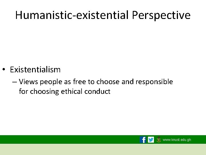Humanistic-existential Perspective • Existentialism – Views people as free to choose and responsible for