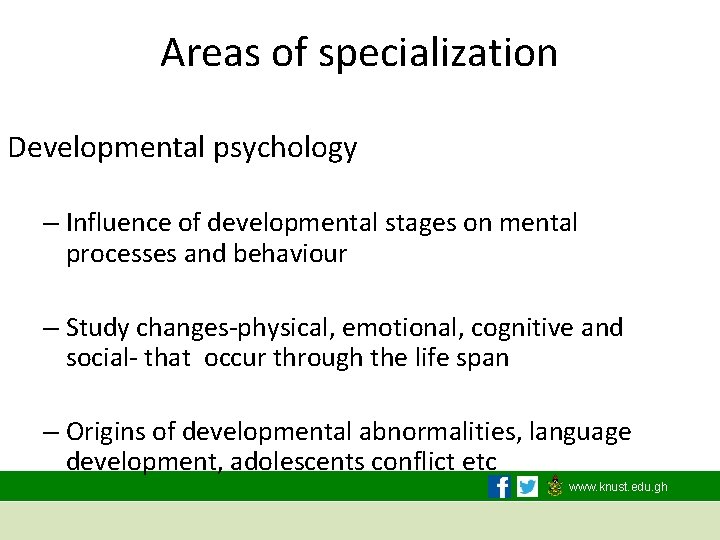Areas of specialization Developmental psychology – Influence of developmental stages on mental processes and