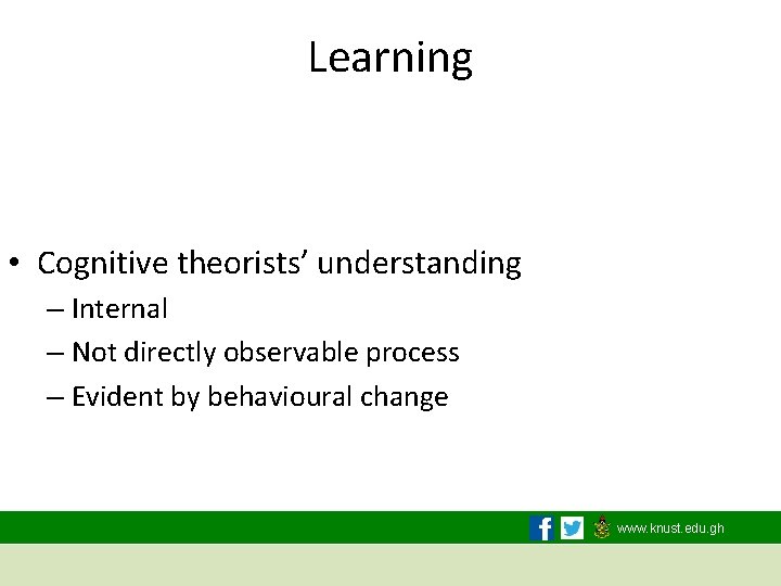 Learning • Cognitive theorists’ understanding – Internal – Not directly observable process – Evident