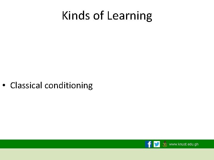 Kinds of Learning • Classical conditioning www. knust. edu. gh 