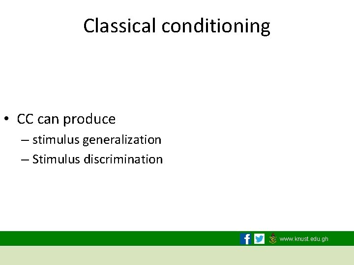 Classical conditioning • CC can produce – stimulus generalization – Stimulus discrimination www. knust.