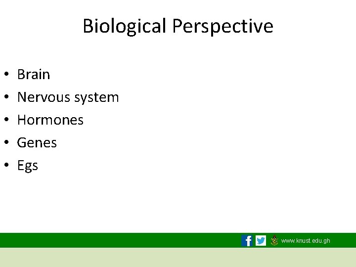 Biological Perspective • • • Brain Nervous system Hormones Genes Egs www. knust. edu.