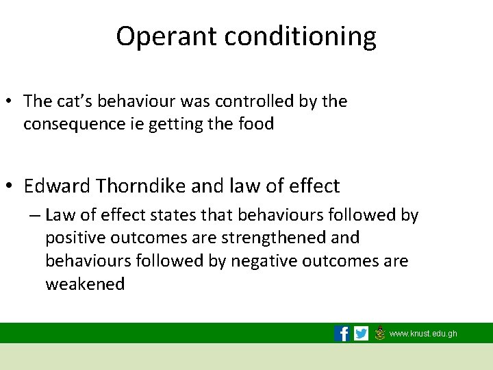 Operant conditioning • The cat’s behaviour was controlled by the consequence ie getting the