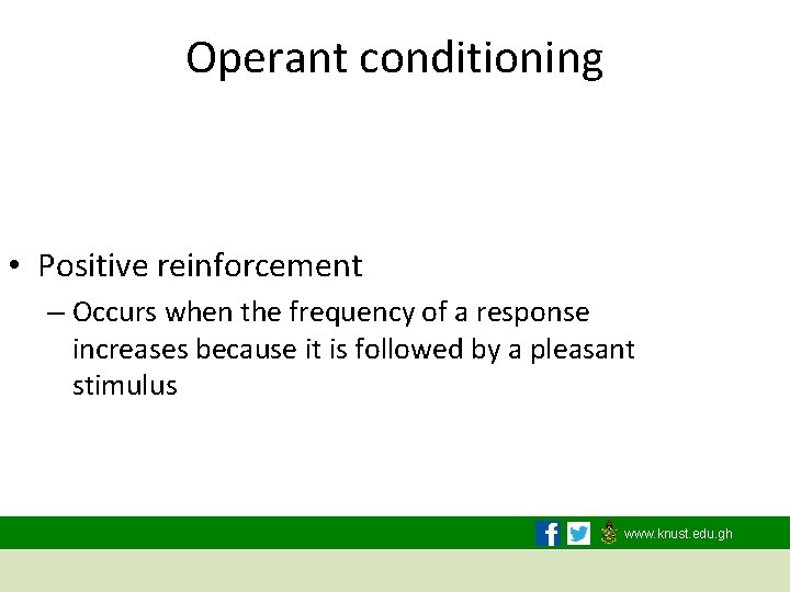 Operant conditioning • Positive reinforcement – Occurs when the frequency of a response increases