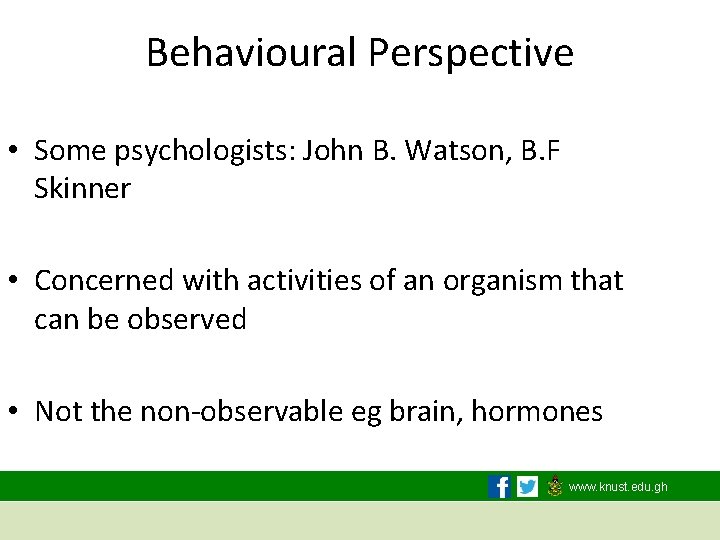 Behavioural Perspective • Some psychologists: John B. Watson, B. F Skinner • Concerned with